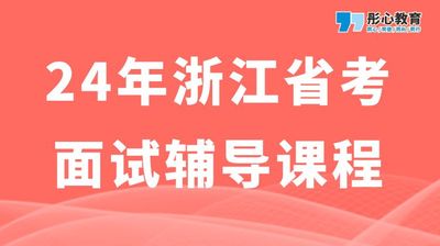 24年浙江省考面试辅导课程